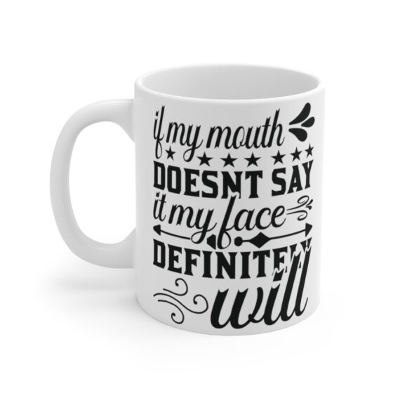 "If My Mouth Doesn't Say It My Face Definitely Will" - Funny Double Sided Print - White Ceramic Mug 11oz