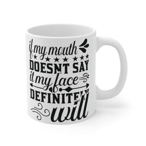 "If My Mouth Doesn't Say It My Face Definitely Will" - Funny Double Sided Print - White Ceramic Mug 11oz - Image 3