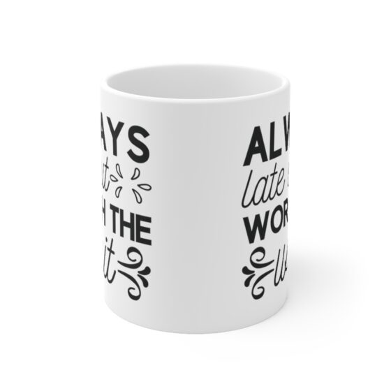 "Always Late But Worth The Wait" - Funny Double Sided Print - White Ceramic Mug 11oz - Image 2