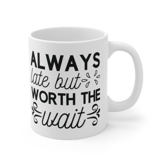 "Always Late But Worth The Wait" - Funny Double Sided Print - White Ceramic Mug 11oz - Image 3