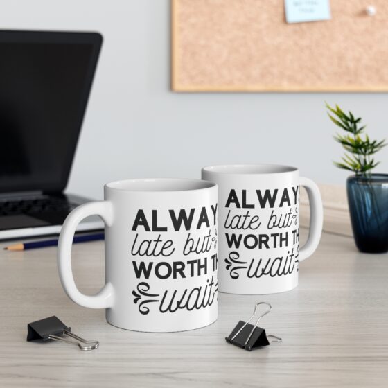 "Always Late But Worth The Wait" - Funny Double Sided Print - White Ceramic Mug 11oz - Image 5