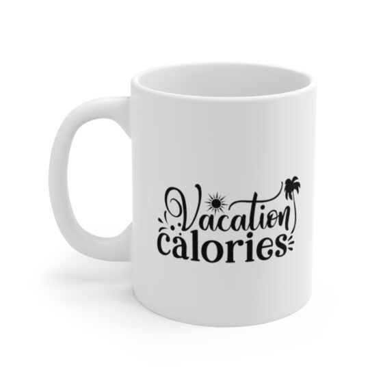 "Vacation Calories" - Funny Double Sided Print - White Ceramic Mug 11oz