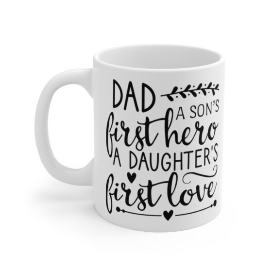 "Dad A Son's First Hero A Daughter's First Love" - Funny Double Sided Print - White Ceramic Mug 11oz