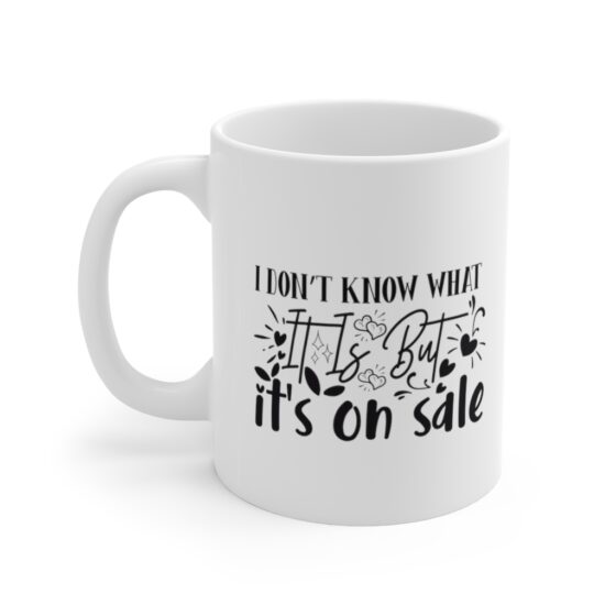 "I Don't Know what it is but It's on Sale" - Funny Double Sided Print - White Ceramic Mug 11oz