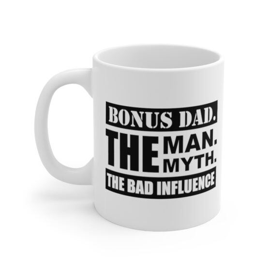 "Bonus Dad. The Man. The Myth. The Bad Influence." - Funny Double Sided Print - White Ceramic Mug 11oz