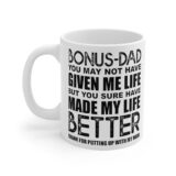"Bonus Dad You May Not Have Given Me Life But You Sure Have Made My Life Better Thank For Putting Up With My Mom" - Funny Double Sided Print - White Ceramic Mug 11oz