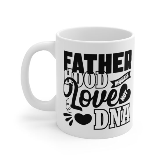 "Fatherhood Requires Love Not DNA" - Funny Double Sided Print - White Ceramic Mug 11oz