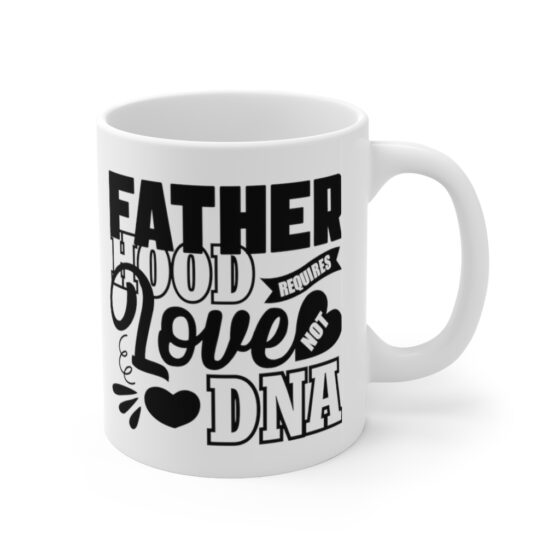 "Fatherhood Requires Love Not DNA" - Funny Double Sided Print - White Ceramic Mug 11oz - Image 3