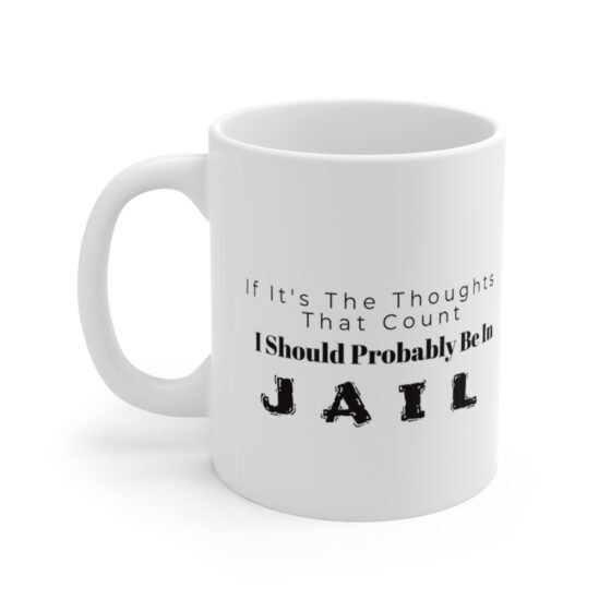 "If It's The Thoughts That Count, I Should Probably Be In Jail" - Funny Double Sided Print - White Ceramic Mug 11oz