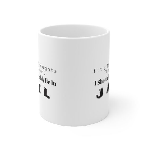 "If It's The Thoughts That Count, I Should Probably Be In Jail" - Funny Double Sided Print - White Ceramic Mug 11oz - Image 2