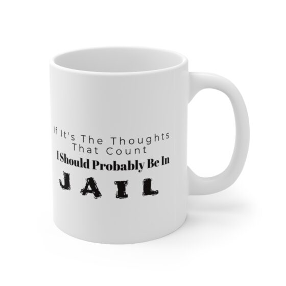 "If It's The Thoughts That Count, I Should Probably Be In Jail" - Funny Double Sided Print - White Ceramic Mug 11oz - Image 3