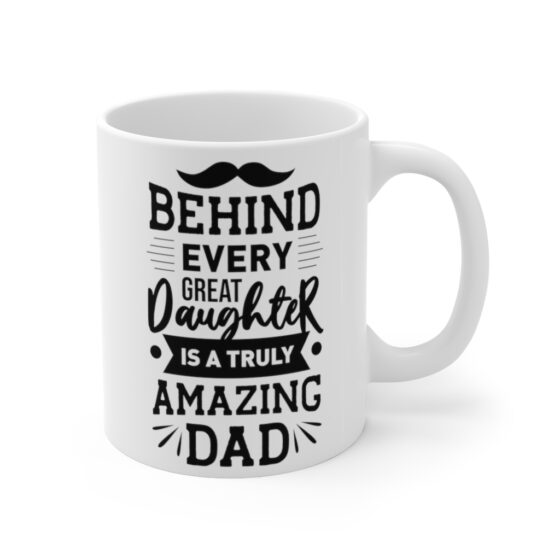 "Behind Every Great Daughter is A Truly Amazing Dad" - Funny Double Sided Print - White Ceramic Mug 11oz - Image 3