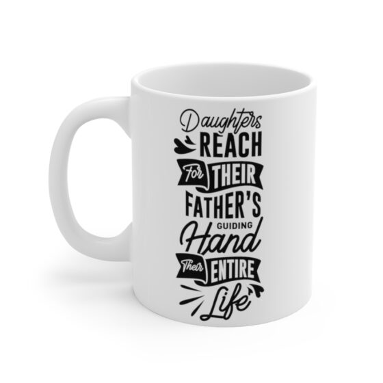 "Daughters Reach For Their Father's Guiding Hand Their Entire Life" - Funny Double Sided Print - White Ceramic Mug 11oz