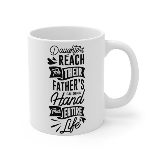 "Daughters Reach For Their Father's Guiding Hand Their Entire Life" - Funny Double Sided Print - White Ceramic Mug 11oz - Image 3