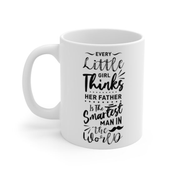 "Every Little Girl Thinks Her Father is the Smartest Man in the World" - Funny Double Sided Print - White Ceramic Mug 11oz