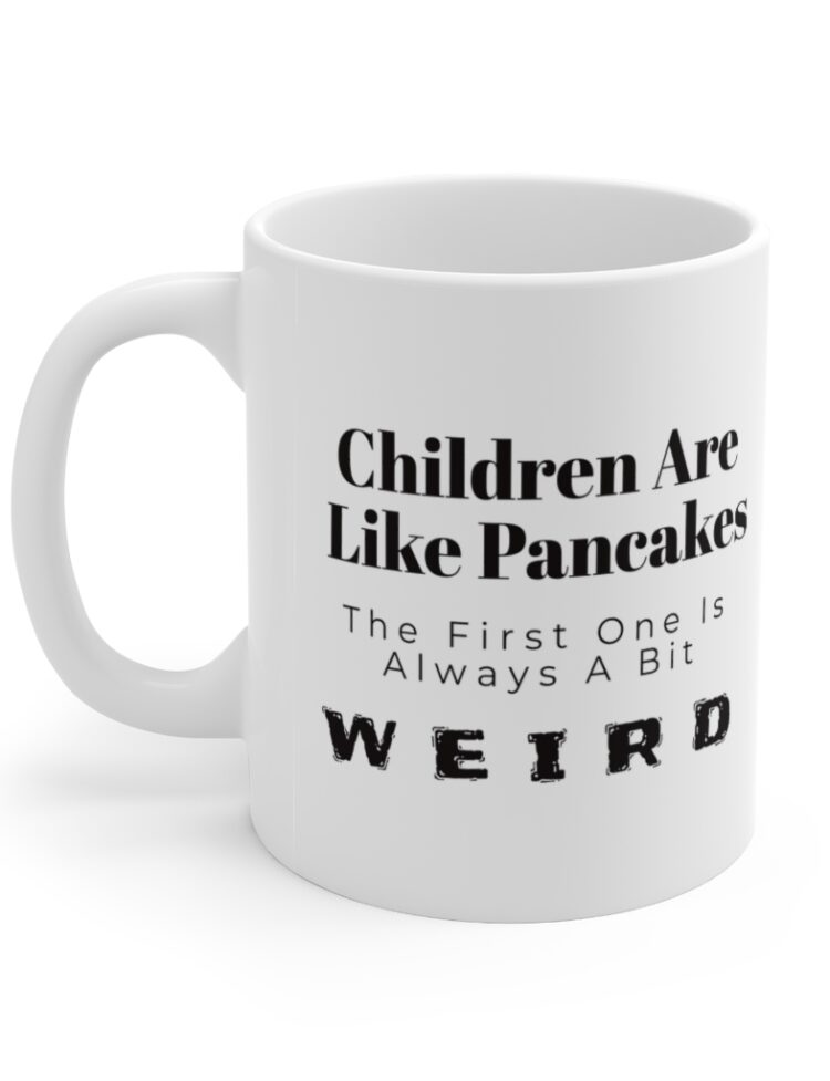 "Children are like pancakes, The first one is always a bit weird" - Funny Double Sided Print - White Ceramic Mug 11oz