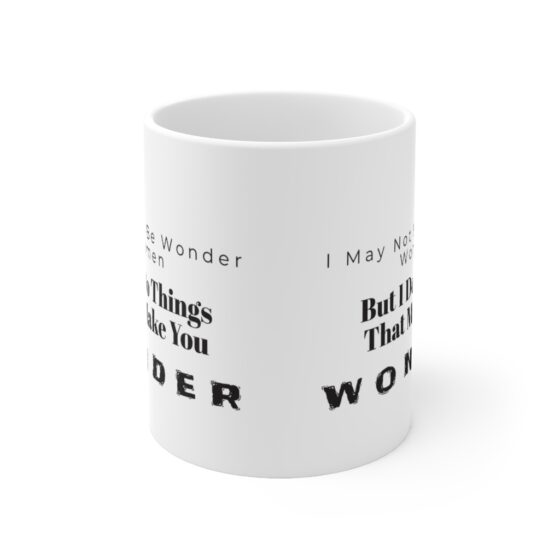 "I may not be Wonder Woman. But I do things that make you wonder." - Funny Double Sided Print - White Ceramic Mug 11oz - Image 2