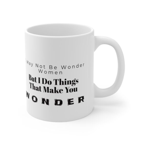 "I may not be Wonder Woman. But I do things that make you wonder." - Funny Double Sided Print - White Ceramic Mug 11oz - Image 3