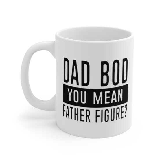 "Dad Bod You Mean Father Figure?" - Funny Double Sided Print - White Ceramic Mug 11oz