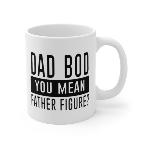 "Dad Bod You Mean Father Figure?" - Funny Double Sided Print - White Ceramic Mug 11oz - Image 3