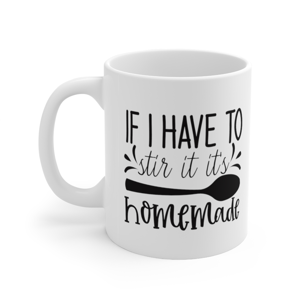 "If I have to Stir It It's Homemade" - Funny Double Sided Print - White Ceramic Mug 11oz