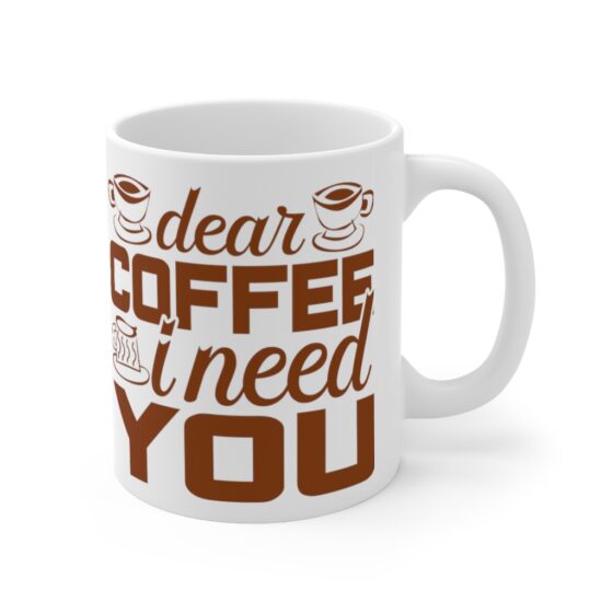 "Dear Coffee I Need You" - Funny Double Sided Print - White Ceramic Mug 11oz - Image 3