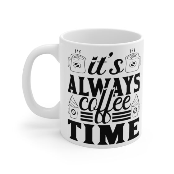 "It's Always Coffee Time" - Funny Double Sided Print - White Ceramic Mug 11oz