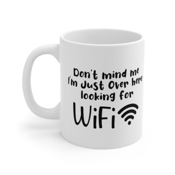 "Don't Mind Me I'm Just Over Here Looking for WiFi" - Funny Double Sided Print - White Ceramic Mug 11oz