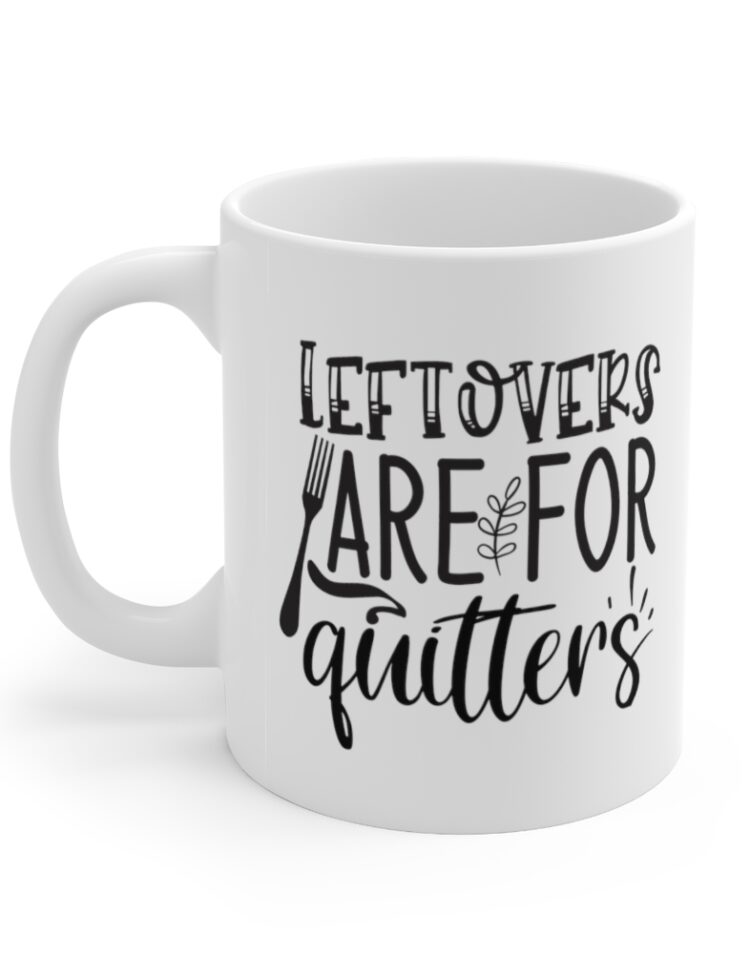 "Leftovers are for Quitters" - Funny Double Sided Print - White Ceramic Mug 11oz