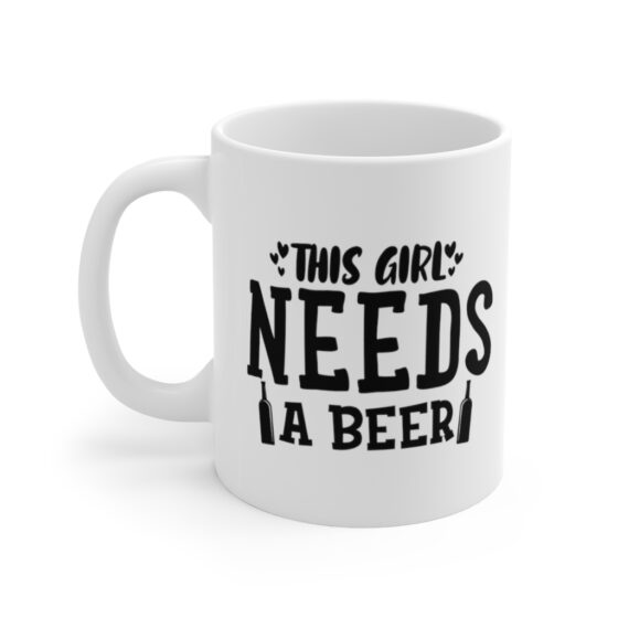 "This Girl Needs a Beer" - Funny Double Sided Print - White Ceramic Mug 11oz