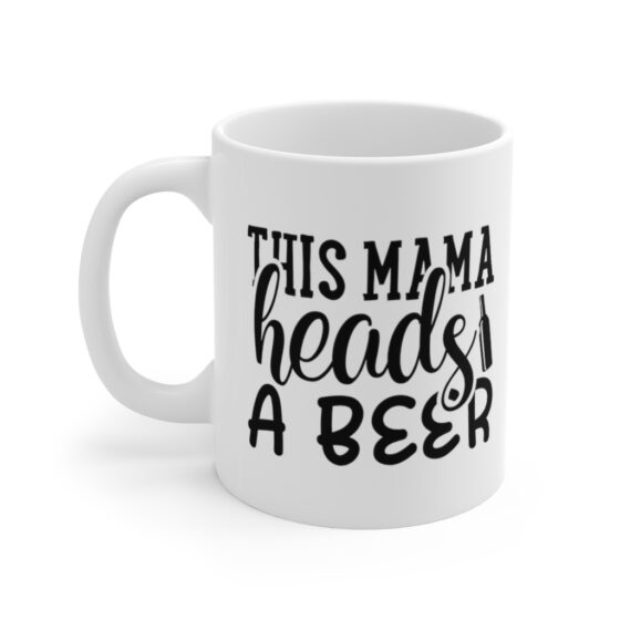 "This Mama Heads a Beer" - Funny Double Sided Print - White Ceramic Mug 11oz