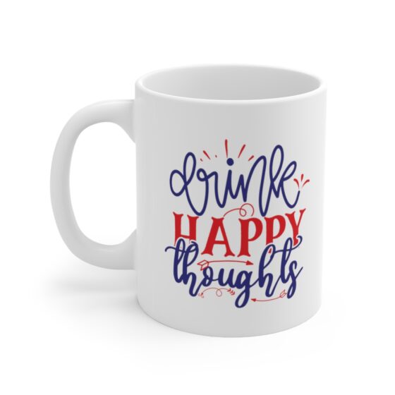 "Drink Happy Thoughts" - Funny Double Sided Print - White Ceramic Mug 11oz