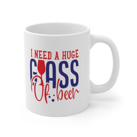 "I Need a Huge Glass of Beer" - Funny Double Sided Print - White Ceramic Mug 11oz - Image 3