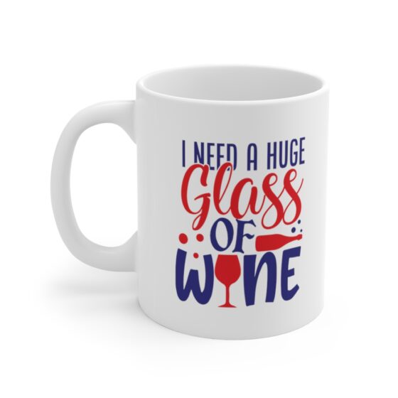 "I Need a Huge Glass of Wine" - Funny Double Sided Print - White Ceramic Mug 11oz