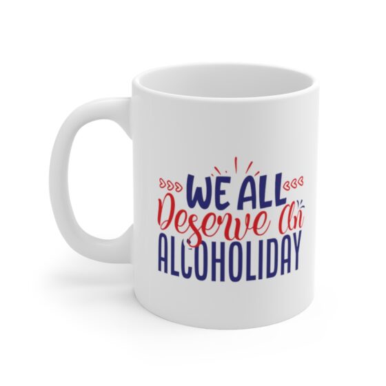 "We All Deserve an Alcoholiday" - Funny Double Sided Print - White Ceramic Mug 11oz