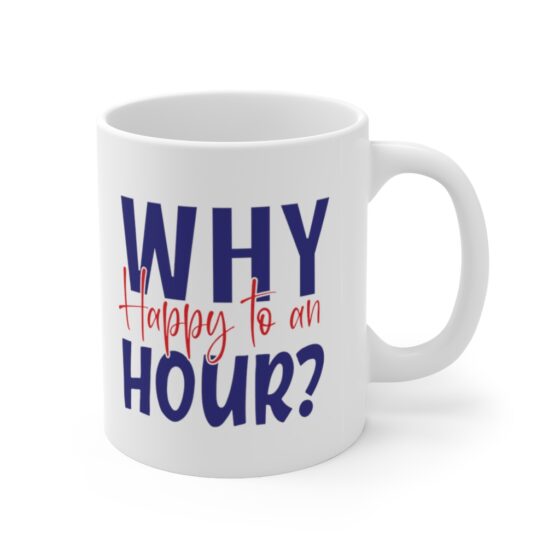 "Why Happy to an Hour?" - Funny Double Sided Print - White Ceramic Mug 11oz - Image 3
