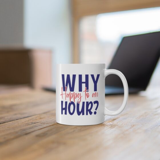 "Why Happy to an Hour?" - Funny Double Sided Print - White Ceramic Mug 11oz - Image 6