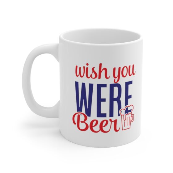 "Wish You were Beer" - Funny Double Sided Print - White Ceramic Mug 11oz