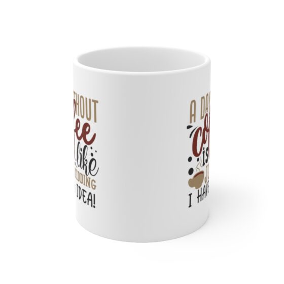 "A Day without Coffee is Like...Just Kidding I have No Idea!" - Funny Double Sided Print - White Ceramic Mug 11oz - Image 2