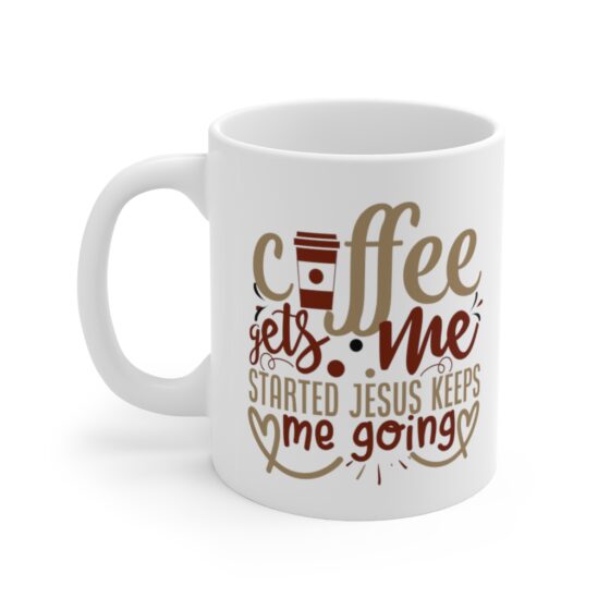 "Coffee Gets Me Started Jesus Keeps Me Going" - Funny Double Sided Print - White Ceramic Mug 11oz