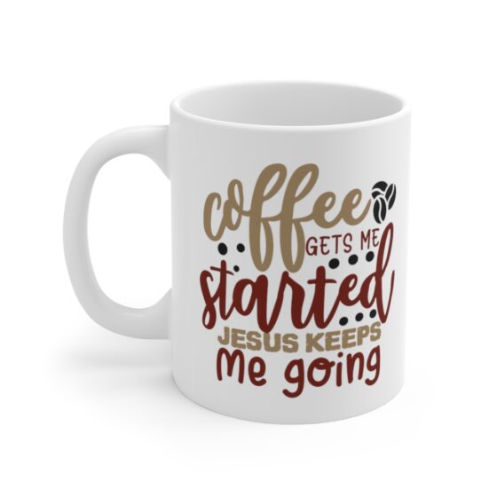 "Coffee Gets Me Started Jesus Keeps Me Going" - Funny Double Sided Print - White Ceramic Mug 11oz