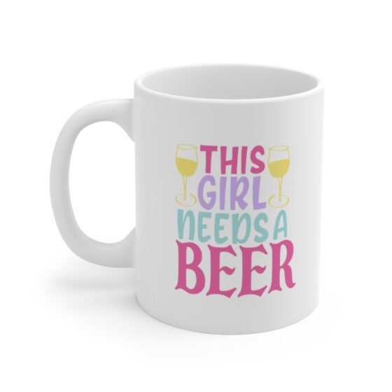 "This Girl Needs a Beer" - Funny Double Sided Print - White Ceramic Mug 11oz