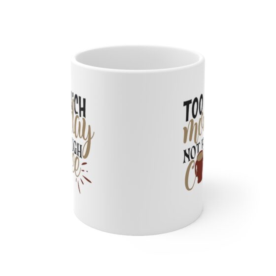 "Too Much Monday Not Enough Coffee" - Funny Double Sided Print - White Ceramic Mug 11oz - Image 2