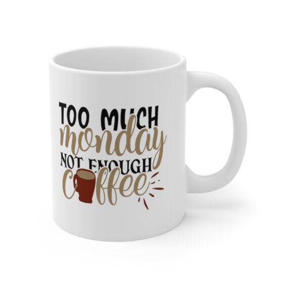 "Too Much Monday Not Enough Coffee" - Funny Double Sided Print - White Ceramic Mug 11oz - Image 3
