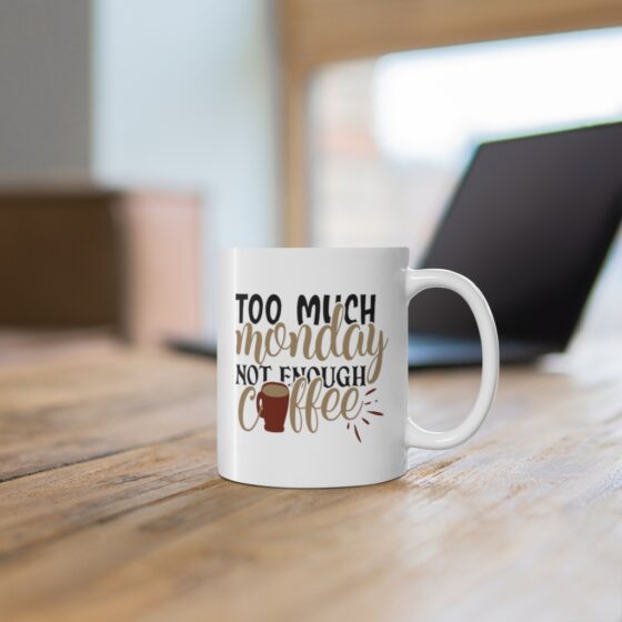 "Too Much Monday Not Enough Coffee" - Funny Double Sided Print - White Ceramic Mug 11oz - Image 6