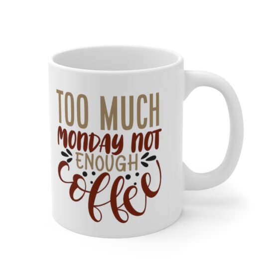 "Too Much Monday Not Enough Coffee" - Funny Double Sided Print - White Ceramic Mug 11oz - Image 3