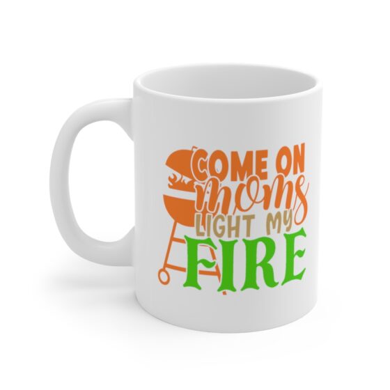 "Come On Moms Light My Fire" - Funny Double Sided Print - White Ceramic Mug 11oz