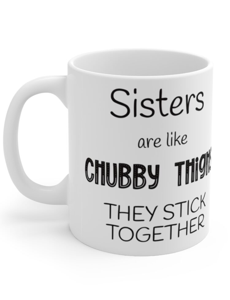 Sisters are like Chubby Thighs they stick together - Fun Double Sided Print - White Ceramic Mug 11oz