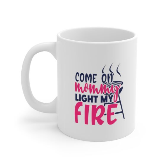 "Come On Mommy Light My Fire" - Funny Double Sided Print - White Ceramic Mug 11oz