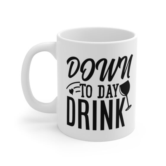 "Down to Day Drink" - Funny Double Sided Print - White Ceramic Mug 11oz